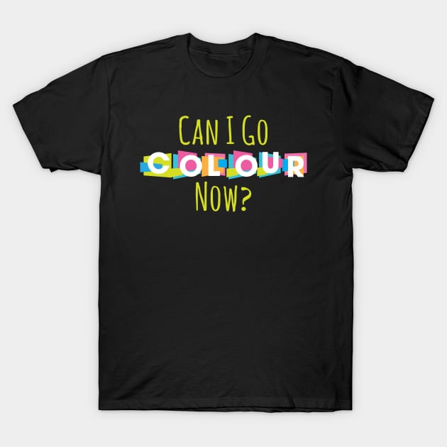 Can I Go Colour Now T-Shirt by Lin Watchorn 